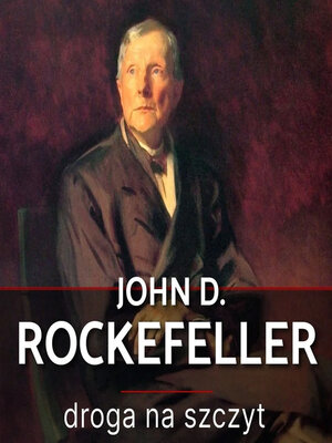 cover image of John D. Rockefeller. Droga na szczyt. Historia, która inspiruje